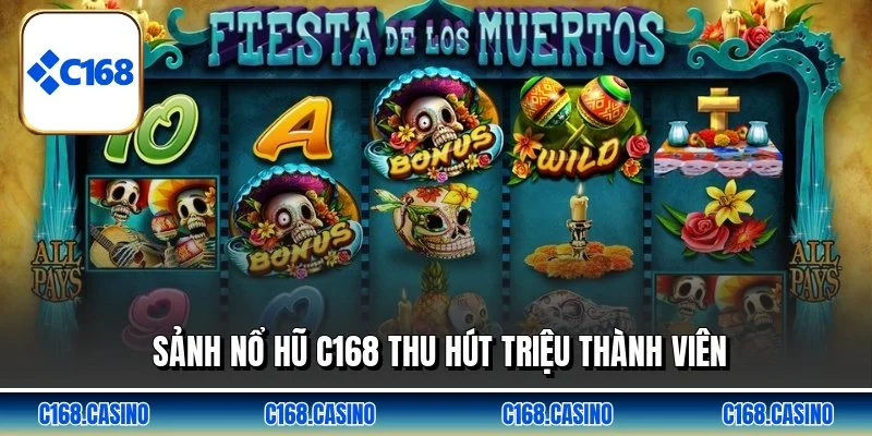 Sảnh nổ hũ C168 thu hút triệu thành viên Sảnh nổ hũ C168 thu hút triệu thành viên