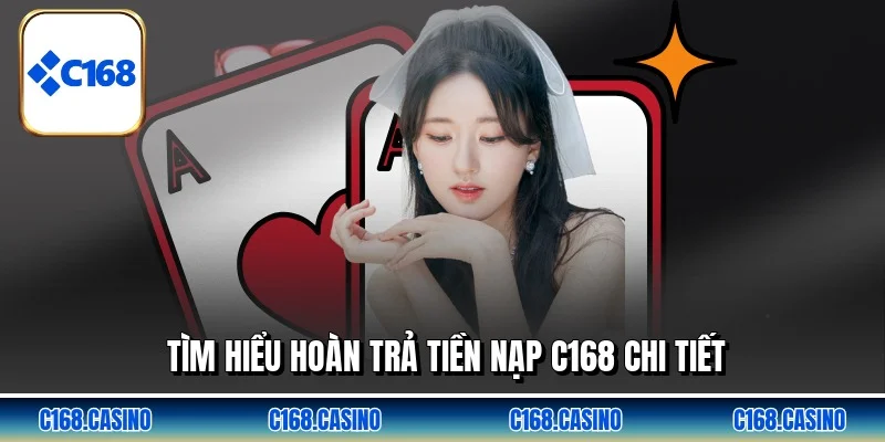 Tìm hiểu hoàn trả tiền nạp C168 chi tiết Tìm hiểu hoàn trả tiền nạp C168 chi tiết