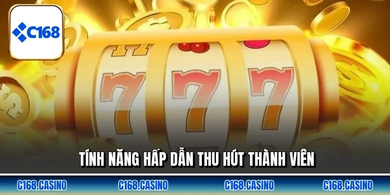 Tính năng hấp dẫn thu hút thành viên Tính năng hấp dẫn thu hút thành viên